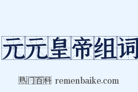 元元皇帝组词是什么意思的图片